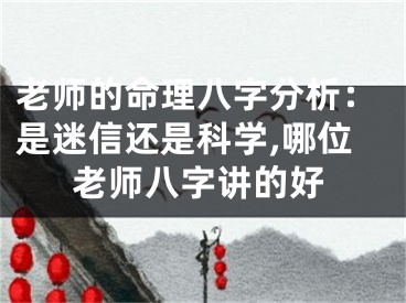 老师的命理八字分析：是迷信还是科学,哪位老师八字讲的好