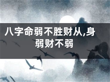八字命弱不胜财从,身弱财不弱