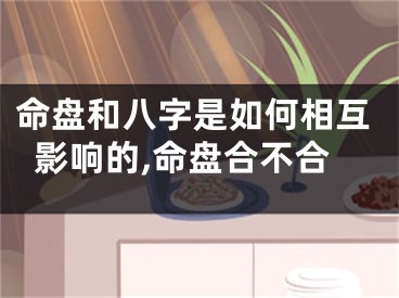 命盘和八字是如何相互影响的,命盘合不合