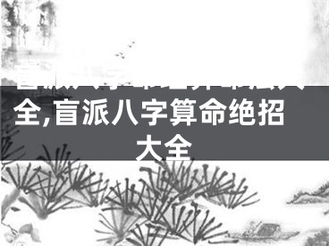 盲派八字命理算命法大全,盲派八字算命绝招大全