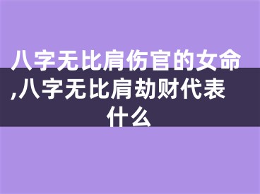 八字无比肩伤官的女命,八字无比肩劫财代表什么