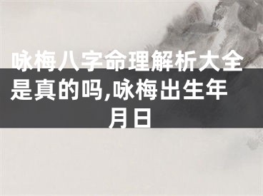 咏梅八字命理解析大全是真的吗,咏梅出生年月日