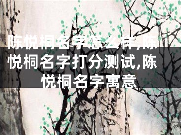 陈悦桐名字怎么样,陈悦桐名字打分测试,陈悦桐名字寓意