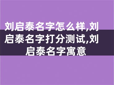 刘启泰名字怎么样,刘启泰名字打分测试,刘启泰名字寓意