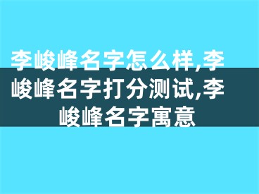 李峻峰名字怎么样,李峻峰名字打分测试,李峻峰名字寓意