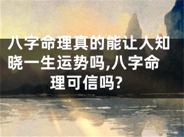 八字命理真的能让人知晓一生运势吗,八字命理可信吗?