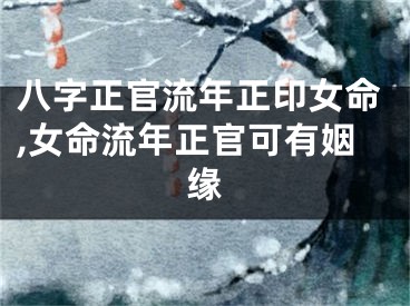 八字正官流年正印女命,女命流年正官可有姻缘