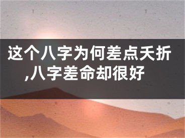 这个八字为何差点夭折,八字差命却很好