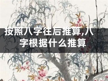 按照八字往后推算,八字根据什么推算