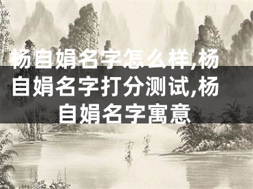 杨自娟名字怎么样,杨自娟名字打分测试,杨自娟名字寓意