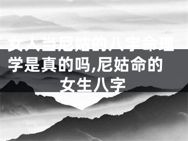 女人当尼姑的八字命理学是真的吗,尼姑命的女生八字