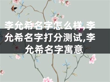 李允希名字怎么样,李允希名字打分测试,李允希名字寓意