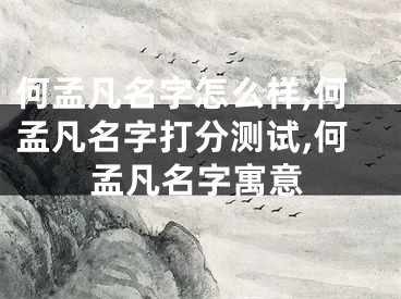 何孟凡名字怎么样,何孟凡名字打分测试,何孟凡名字寓意