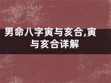 男命八字寅与亥合,寅与亥合详解