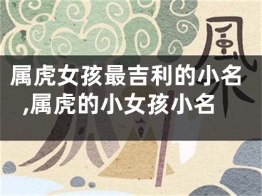 属虎女孩最吉利的小名,属虎的小女孩小名
