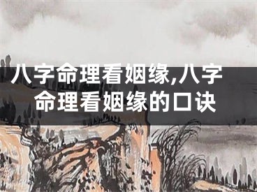 八字命理看姻缘,八字命理看姻缘的口诀