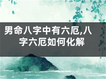 男命八字中有六厄,八字六厄如何化解
