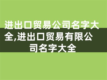 进出口贸易公司名字大全,进出口贸易有限公司名字大全