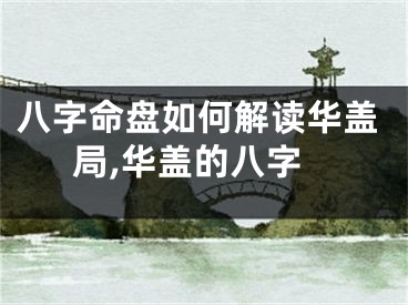 八字命盘如何解读华盖局,华盖的八字