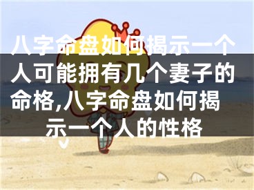八字命盘如何揭示一个人可能拥有几个妻子的命格,八字命盘如何揭示一个人的性格