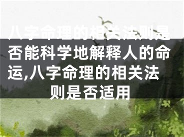 八字命理的相关法则是否能科学地解释人的命运,八字命理的相关法则是否适用