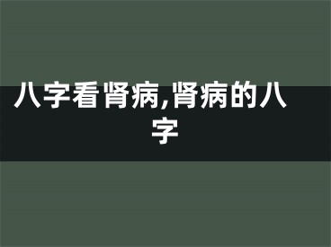 八字看肾病,肾病的八字