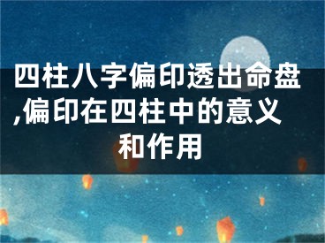 四柱八字偏印透出命盘,偏印在四柱中的意义和作用