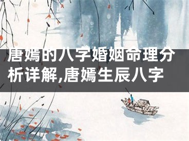 唐嫣的八字婚姻命理分析详解,唐嫣生辰八字