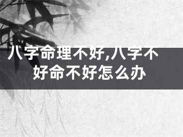 八字命理不好,八字不好命不好怎么办