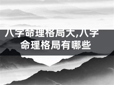 八字命理格局大,八字命理格局有哪些
