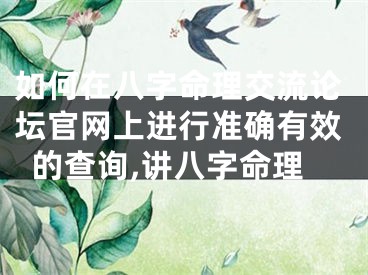 如何在八字命理交流论坛官网上进行准确有效的查询,讲八字命理