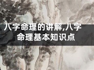 八字命理的讲解,八字命理基本知识点