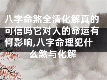 八字命煞全清化解真的可信吗它对人的命运有何影响,八字命理犯什么煞与化解