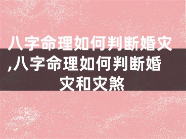 八字命理如何判断婚灾,八字命理如何判断婚灾和灾煞