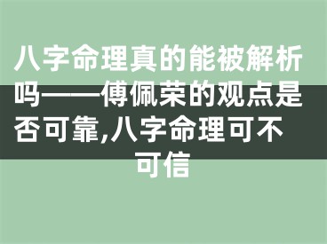 八字命理真的能被解析吗——傅佩荣的观点是否可靠,八字命理可不可信