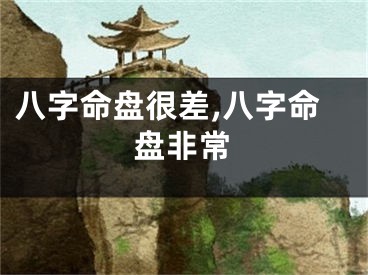 八字命盘很差,八字命盘非常