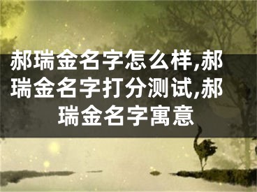 郝瑞金名字怎么样,郝瑞金名字打分测试,郝瑞金名字寓意