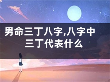 男命三丁八字,八字中三丁代表什么