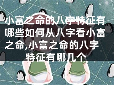 小富之命的八字特征有哪些如何从八字看小富之命,小富之命的八字特征有哪几个