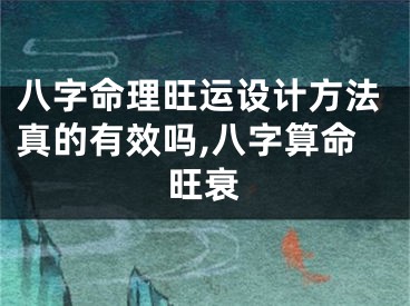 八字命理旺运设计方法真的有效吗,八字算命旺衰