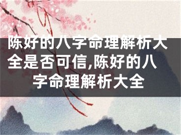 陈好的八字命理解析大全是否可信,陈好的八字命理解析大全
