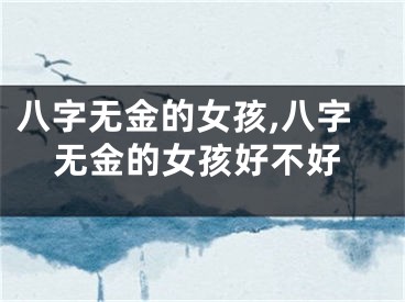 八字无金的女孩,八字无金的女孩好不好