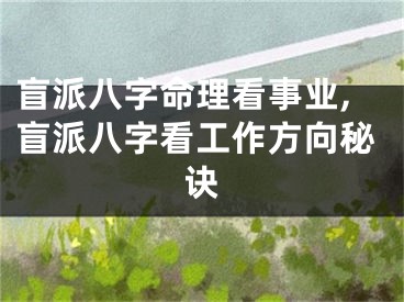 盲派八字命理看事业,盲派八字看工作方向秘诀