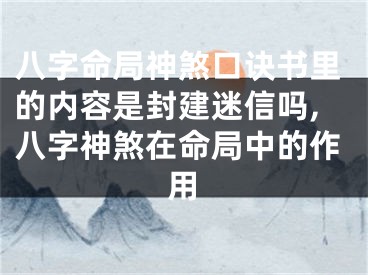 八字命局神煞口诀书里的内容是封建迷信吗,八字神煞在命局中的作用