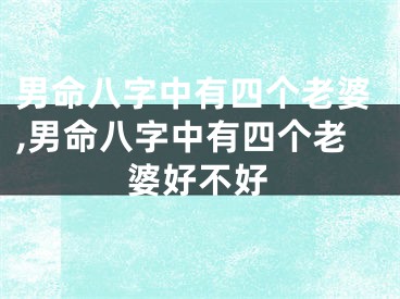 男命八字中有四个老婆,男命八字中有四个老婆好不好