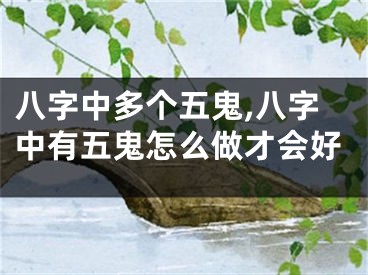 八字中多个五鬼,八字中有五鬼怎么做才会好
