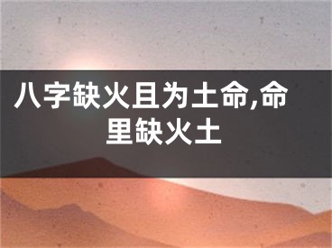八字缺火且为土命,命里缺火土