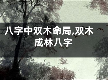 八字中双木命局,双木成林八字