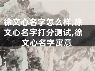 徐文心名字怎么样,徐文心名字打分测试,徐文心名字寓意