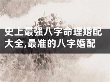 史上最强八字命理婚配大全,最准的八字婚配